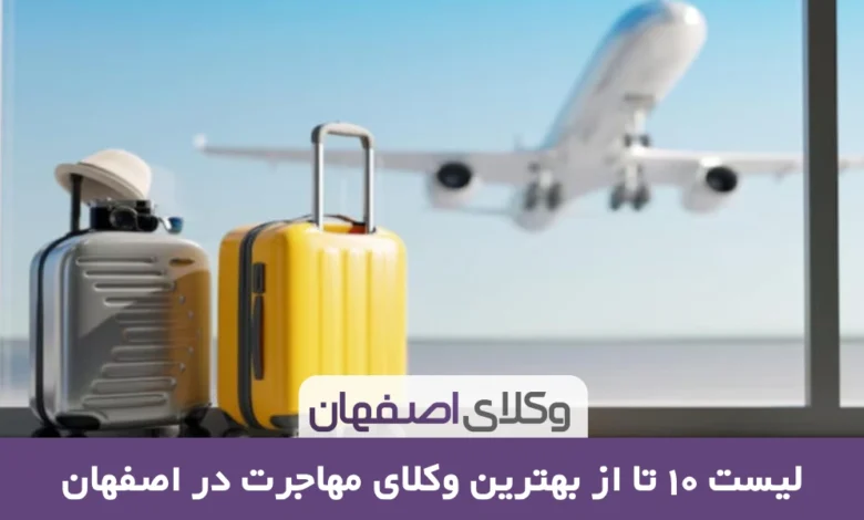 بهترین وکیل مهاجرت در اصفهان