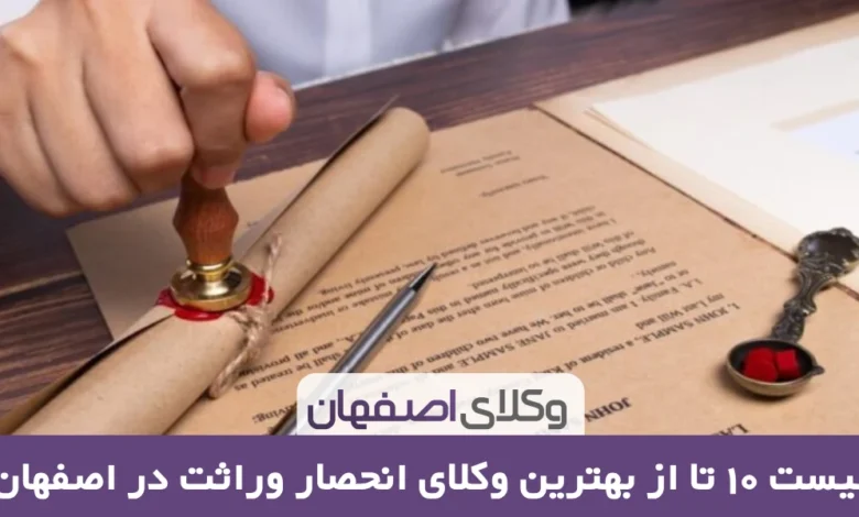 بهترین وکیل انحصار وراثت در اصفهان